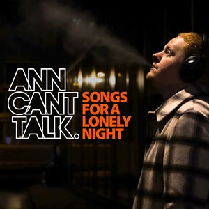 ANN CAN´T TALK<br>SONGS FOR A LONELY NIGHT